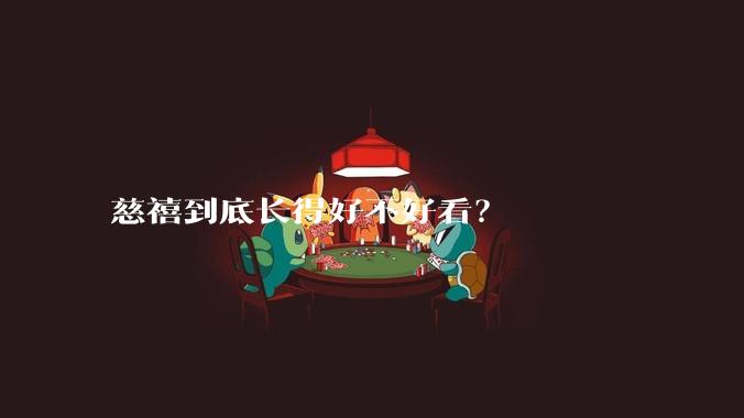 慈禧到底长得好不好看？